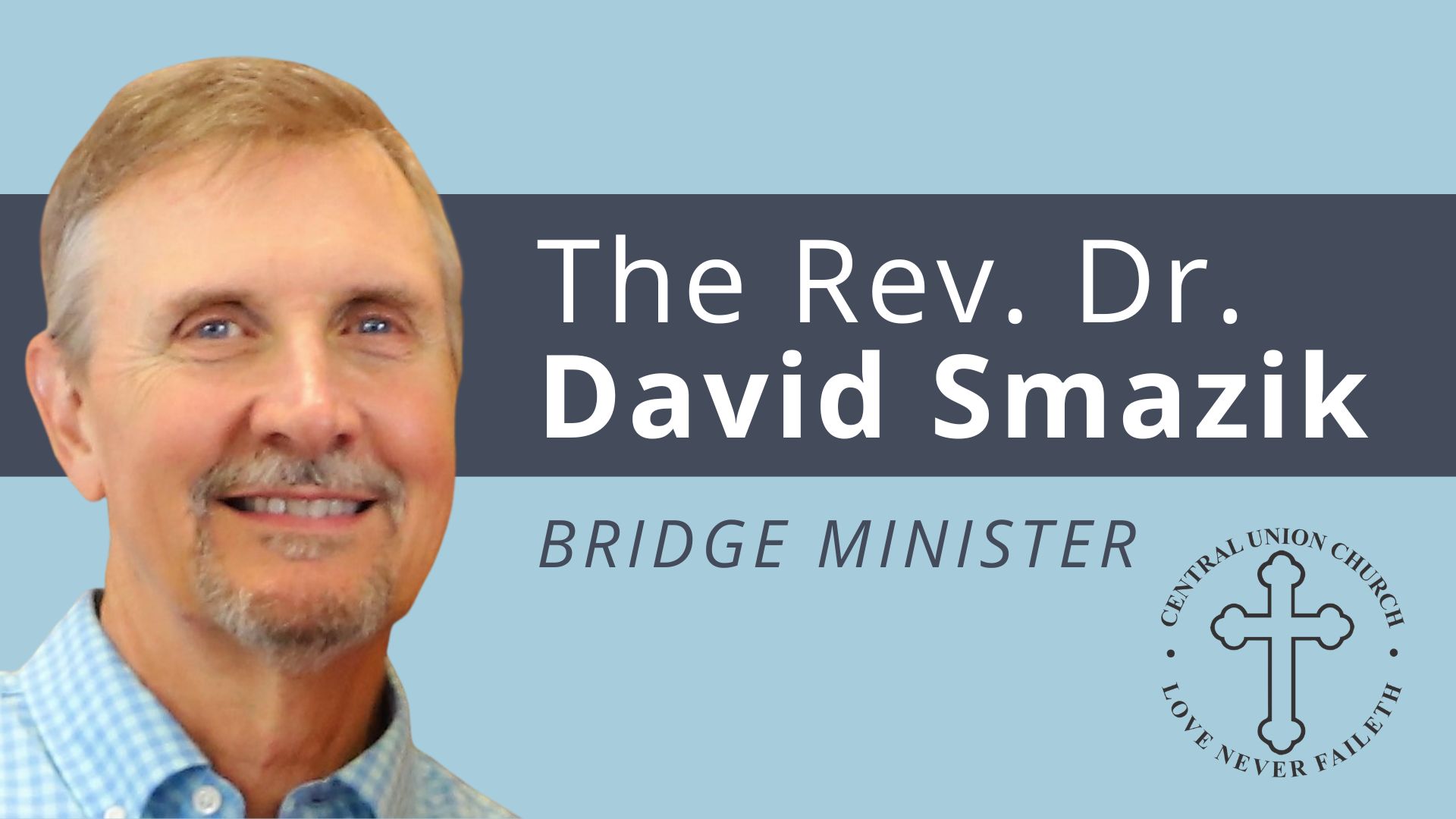 Headshot of Pastor Dave. Text reads The Reverend Doctor David Smazik bridge minister with Central Union logo