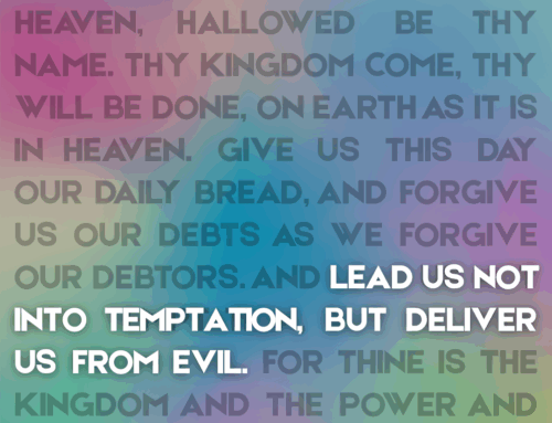 The Lord’s Prayer (6) – “Lead Us Not Into Temptation, But Deliver Us From Evil”